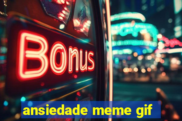 ansiedade meme gif